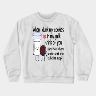 When I Dunk My Cookies In My Milk I Think Of You Valentine's Day Crewneck Sweatshirt